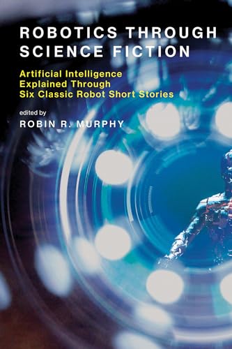 Robotics Through Science Fiction: Artificial Intelligence Explained Through Six Classic Robot Short Stories view 2
