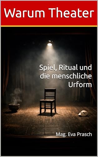 Warum Theater: Spiel, Ritual und die menschliche Urform (In jedem Land gibt es Theater)