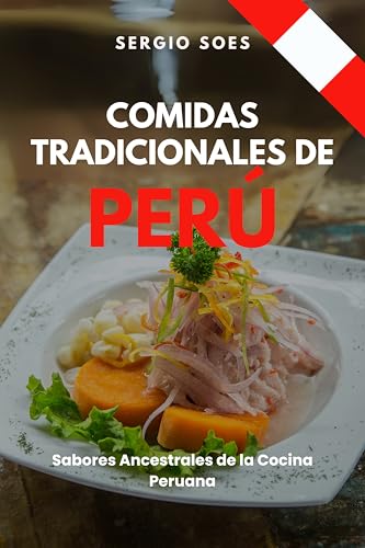 Comidas Tradicionales de Perú: Sabores Ancestrales de la Cocina Peruana (Comidas Tradicionales del Mundo nº 1) (Spanish Edition)