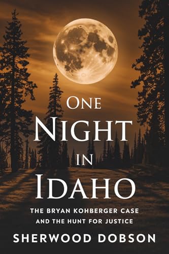 One Night in Idaho: The Bryan Kohberger Case and the Hunt for Justice