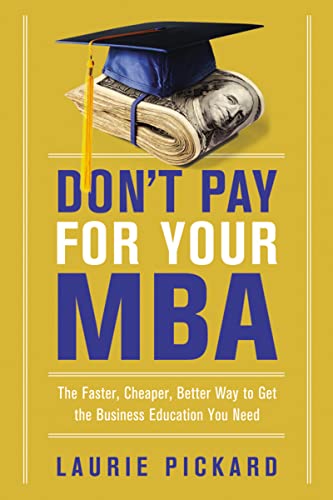 Don't Pay for Your MBA: The Faster, Cheaper, Better Way to Get the Business Education You Need -  Pickard, Laurie, Paperback