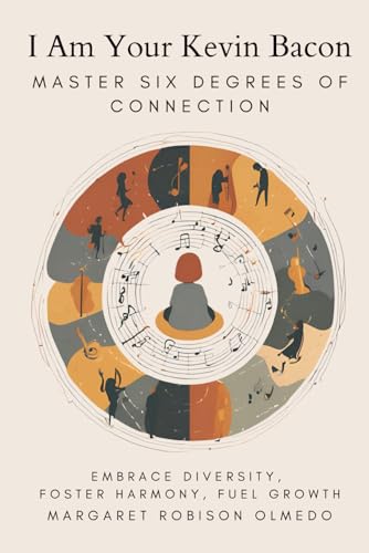 I Am Your Kevin Bacon: Master Six Degrees of Connection: Embrace Diversity, Foster Harmony, Fuel Growth