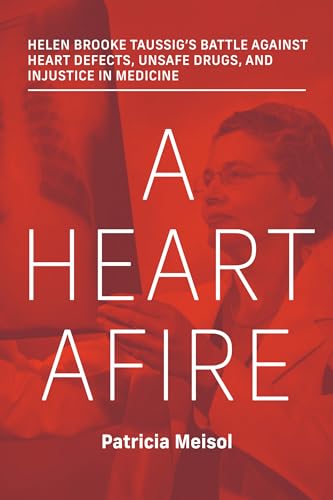A Heart Afire: Helen Brooke Taussig's Battle Against Heart Defects, Unsafe Drugs, and Injustice in Medicine