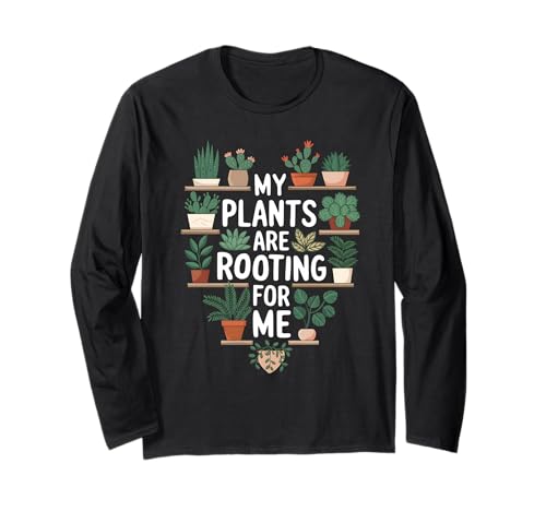 Funny Plant Lover Gardening Pun My Plants Are Rooting For Me Long Sleeve T-Shirt