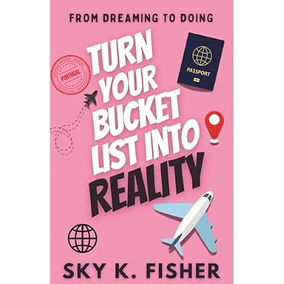 From Dreaming to Doing - Turn Your Bucket List Into Reality