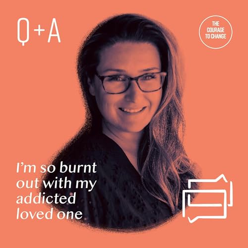 Q+A I&rsquo;m So Burnt Out With My Addicted Loved One Podcast Por  arte de portada