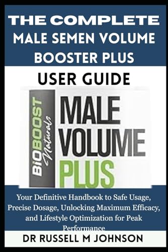 livre The Complete Male Semen Volume Booster Plus User Guide: Your Definitive Handbook to Safe Usage, Precise Dosage, Unlocking Maximum Efficacy, and Lifestyle Optimization for Peak Performance