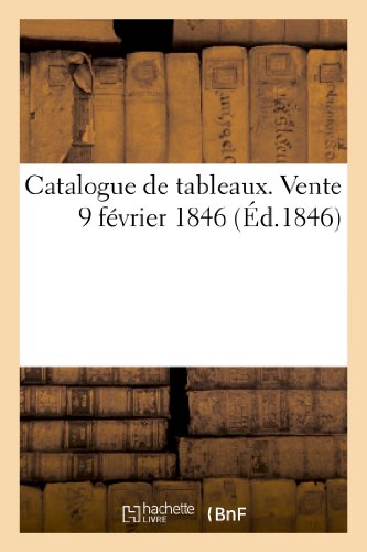 Catalogue de Tableaux. Vente 9 Févr. 1846 (Arts) (French Edition)