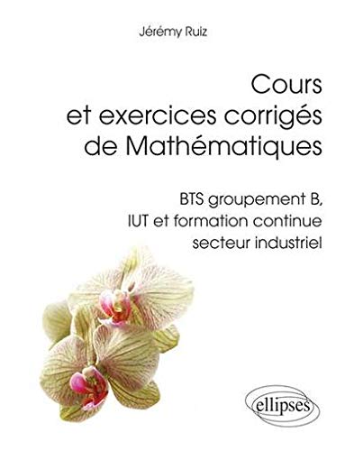 Télécharger Cours et Exercices Corrigés de Mathématiques BTS Groupement B IUT Formation Continue Secteur Indus PDF Ebook En Ligne