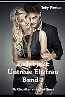 Zielobjekt: Untreue Ehefrau, Band 1 : Die Chroniken Eines Verf?hrers 1692446320 Book Cover