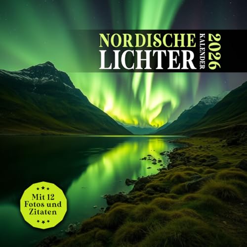 Nordische Lichter: Polarlichter Kalender 2026 für Männer, Frauen, Arbeitskollegen und Freunde zu Weihnachten oder Geburtstag – für mehr Achtsamkeit ... Zitaten & atemberaubenden Bildern 2026)