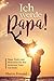 Ich werde Papa!: Tipps, Tricks und Motivation für den modernen Vater von Heute
