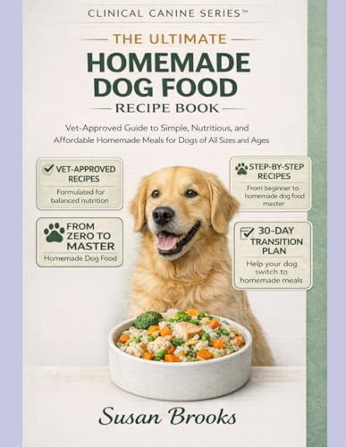 The Ultimate Homemade Dog Food Recipe Book: Vet-Approved Guide to Nutritious & Easy Homemade Dog Food: Simple, Affordable Meals for Dogs of All Sizes and Ages (The Clinical Canine Series)