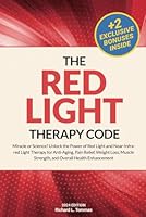 The Red Light Therapy Code: Miracle or Science? Unlock the Power of Red Light and Near-Infrared Light Therapy for Anti-Aging, Pain Relief, Weight Loss, Muscle Strength, and Overall Health Enhancement B0D4HMWK32 Book Cover
