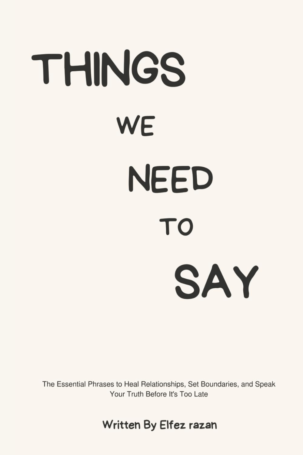 Things We Need to Say: The Essential Phrases to Heal Relationships, Set Boundaries, and Speak Your Truth Before It’s Too Late
