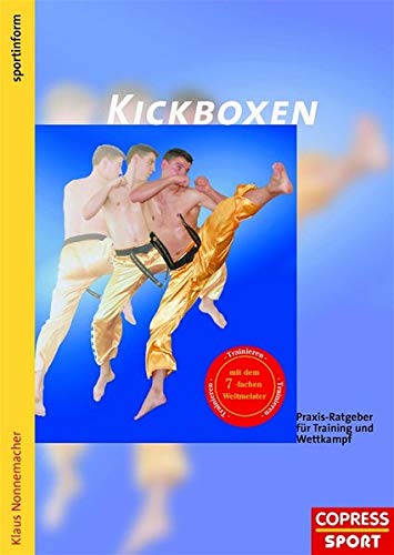 Kickboxen: Praxisratgeber für Training und Wettkampf Kickboxen: Praxisratgeber für Training und Wettkampf