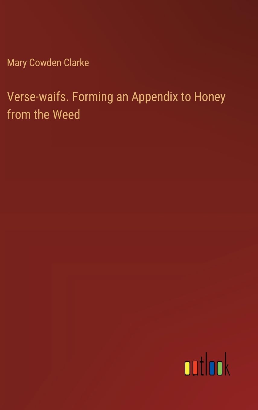 Verse-waifs. Forming an Appendix to Honey from the Weed