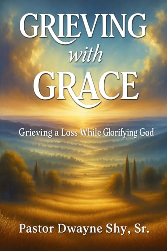 Grieving With Grace: Grieving a Loss While Glorifying God