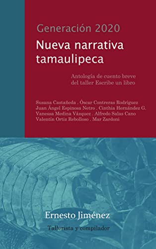 Generación 2020 Nueva narrativa Tamaulipeca: Antología de cuento breve del taller Escribe un libro (Spanish Edition)
