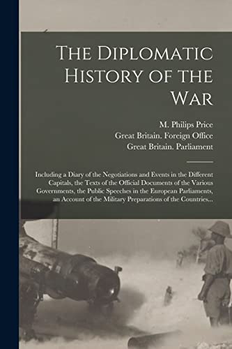 The Diplomatic History of the War: Including a Diary of the Negotiations and Events in the Different Capitals, the Texts of the Official Documents of ... Parliaments, an Account of the Military...