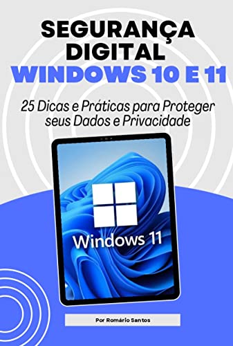 Segurança Digital no Windows 10 e 11: 25 Dicas e Práticas para Pr...