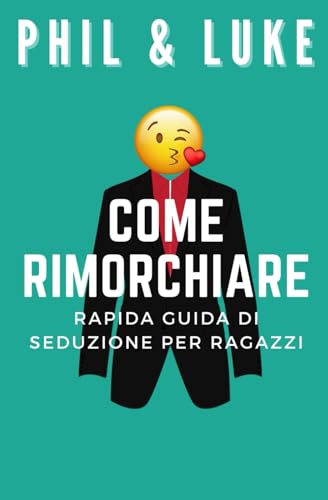 Come Rimorchiare: Rapida Guida di Seduzione per Ragazzi | Tecniche Efficaci | Consigli | Strategie Vincenti | Conquistare con Sicurezza e Charme | ... Seduzione | Relazioni Durature | Idea regalo