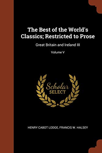 The Best of the World's Classics; Restricted to Prose: Great Britain and Ireland III; Volume V