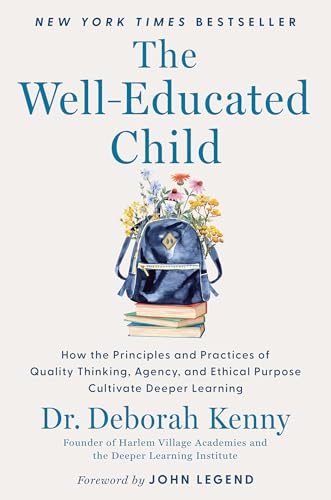 The Well-Educated Child: How the Principles and Practices of Quality Thinking, Agency, and Ethical Purpose Cultivate Deeper Learning