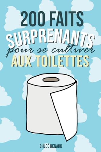 200 Faits Surprenants Pour Se Cultiver Aux Toilettes: Histoires et Anecdotes Incroyables Pour S'occuper Aux Toilettes (Cadeau Drôle Parfait)