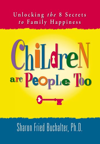Children Are People Too: Unlocking the 8 Secrets to Family Happiness