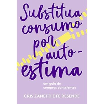 Capa do livro Substitua consumo por autoestima: Um guia de compras conscientes
