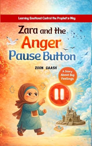 Zara and Anger Pause Button: Learning Emotional Control the Prophet's Way: A Chapter Book for Muslim Children Ages 6-12, Teaching Children the Prophet's ... Toolkit for Emotional Resilience. 1)