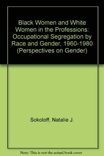 Buy Black Women and White Women in the Professions: Occupational Segregation by Race and Gender, 1960-1980 (Perspectives on Gender) — BookShops.in