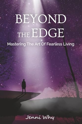 Beyond The Edge: Mastering The Art of Fearless Living