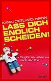  Lass dich endlich scheiden!: Es gibt ein Leben nach der Ehe