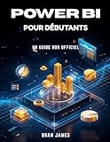POWER BI POUR DÉBUTANTS: Guide utilisateur non officiel pour la connexion aux données, la visualisation, la création de rapports et de tableaux de bord