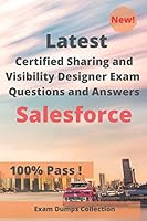 Latest Certified Sharing and Visibility Designer Exam Salesforce Questions and Answers: Real Exam Questions B08BGBQY49 Book Cover