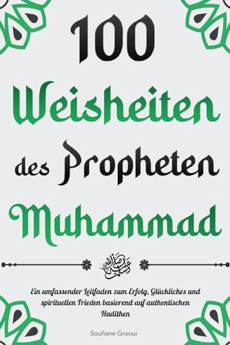 100 Weisheiten des Propheten Muhammad: Authentische Hadithe über Glück, Erfolg und spirituelle Gelassenheit aus der Sunna des Propheten Muhammad ﷺ | Islamisches Buch
