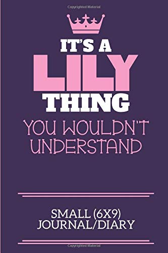 It's A Lily Thing You Wouldn't Understand Small (6x9) Journal/Diary: A cute notebook or notepad to write in for any book lovers, doodle writers and budding authors!