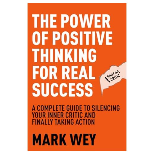 The Power of Positive Thinking for Real Success: A Complete Guide to Silencing Your Inner Critic and Finally Taking Action