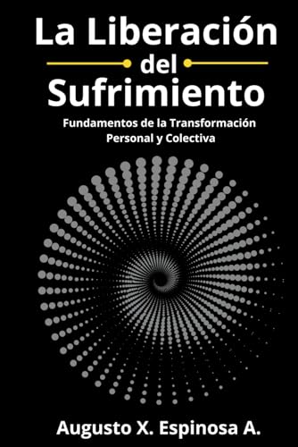 LA LIBERACIÓN DEL SUFRIMIENTO: Fundamentos de la Transformación Personal y Colectiva (Spanish Edition)