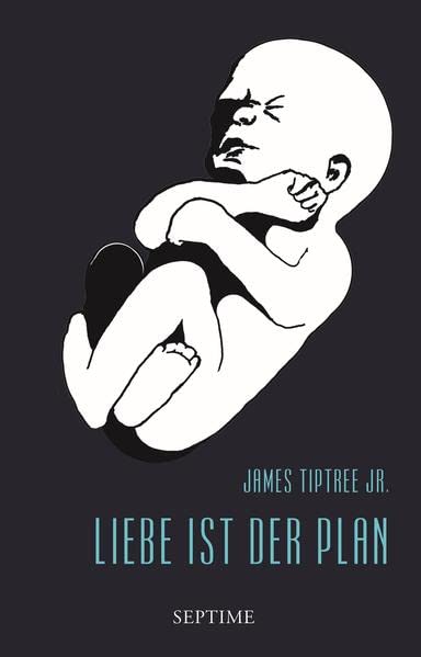 Sämtliche Erzählungen von James Tiptree jr: Liebe ist der Plan