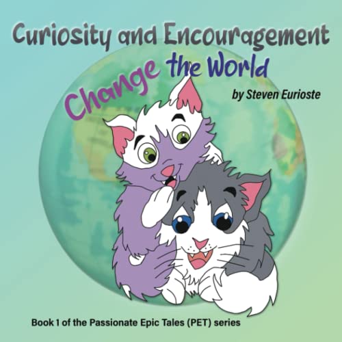 Curiosity and Encouragement Change the World (Passionate Epic Tales (PET))