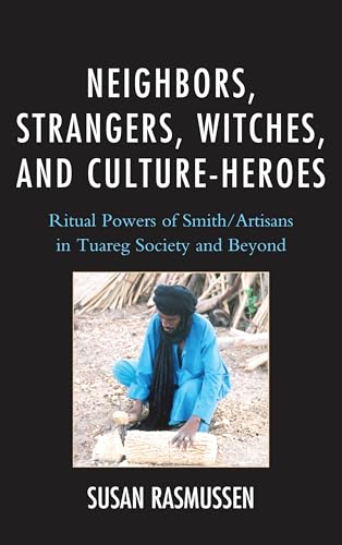 Neighbors, Strangers, Witches, and Culture-Heroes: Ritual Powers of Smith/Artisans in Tuareg Society and Beyond