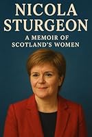 Nicola Sturgeon: A Memoir of Scotland's Women B0FMHPG7M1 Book Cover