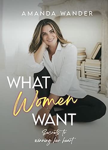 What Women Want: Secrets to winning her heart - Kindle edition by