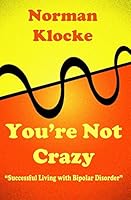 You're Not Crazy: Successful Living With Bipolar Disorder 151226458X Book Cover