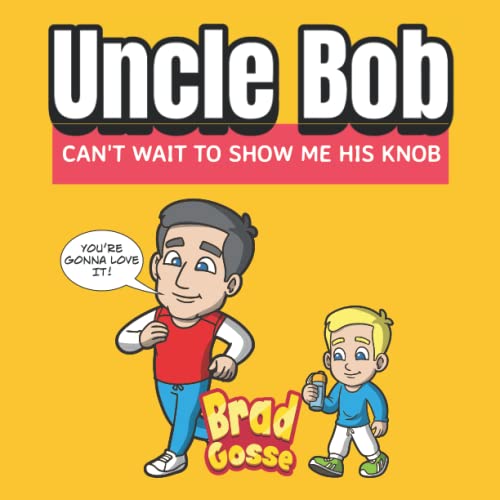 Brad GosseUncle Bob: Can't Wait To Show Me His Knob (Rejected Children's Books)