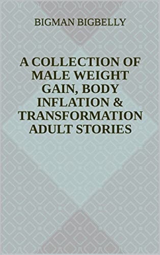 A Collection of Male Weight Gain, Body Inflation & Transformation Adult ...