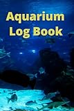 The Complete Aquarium Log Book: A Daily and Weekly Journal to Track Water Parameters, Feeding Schedules, and Tank Maintenance | Perfect Gift for Freshwater or Saltwater Aquarists